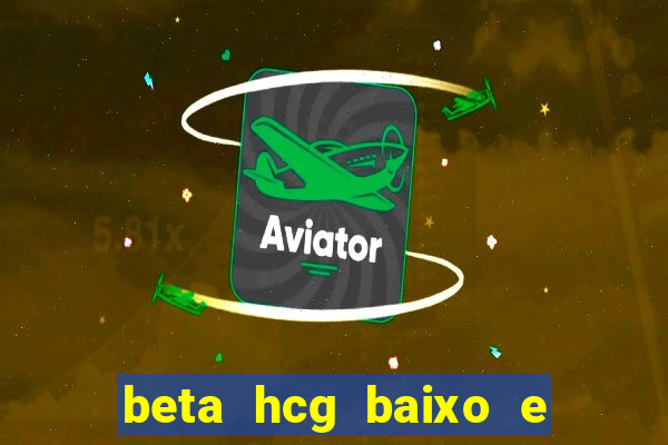 beta hcg baixo e gravidez evoluiu